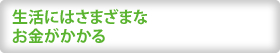 生活にはさまざまなお金がかかる