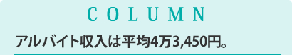 COLUMN アルバイト収入は平均4万3,450円。